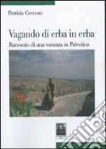 Vagando di erba in erba. Racconto di una vacanza in Palestina libro