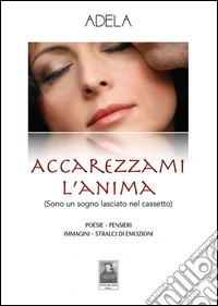 Accarezzami l'anima (Sono un sogno lasciato nel cassetto) libro