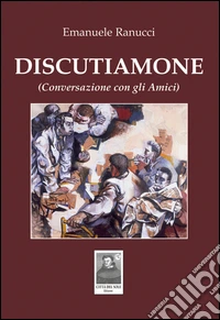 Discutiamone. (Conversazione con gli amici)