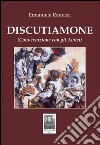 Discutiamone. (Conversazione con gli amici) libro