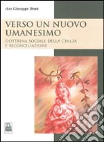 Verso un nuovo umanesimo. Dottrina sociale della Chiesa e riconciliazione