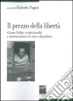 Il prezzo della libertà. Giusto Tolloy: scritti inediti e testimonianze di vita e di politica libro