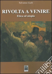 Rivolta a venire etica e utopia libro