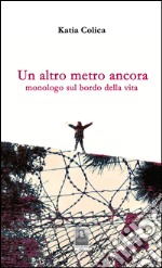 Un altro metro ancora. Monologo sul bordo della vita libro