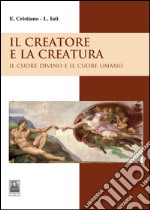 Il creatore e la creatura. Il cuore divino e il cuore umano libro