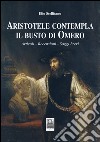 Aristotele contempla il busto di Omero. Articoli, recensioni, saggi brevi libro