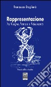 Rappresentazione. Tra il sogno, l'amore e il disincanto. Poesie edite e inedite libro di Staglianò Francesco