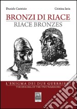 Bronzi di Riace. L'enigma dei due guerrieri. Ediz. italiana e inglese libro