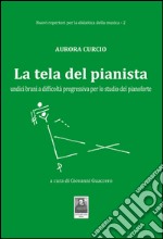 La tela del pianista. Undici brani a difficoltà progressiva per lo studio del pianoforte