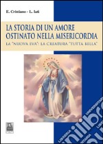 La storia di un amore ostinato nella misericordia. La «nuova Eva»: la creatura «tutta bella» libro