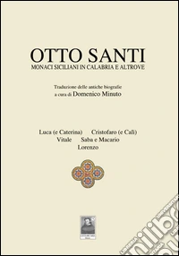 Otto santi. Monaci siciliani in Calabria e altrove libro