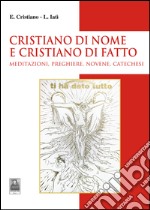 Cristiano di nome e di fatto. Meditazioni, preghiere, novene, catechesi libro