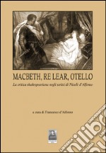 Macbeth, Re Lear, Otello. La critica shakespeariana negli scritti di Nicolò d'Alfonso libro