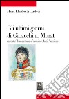 Gli ultimi giorni di Gioacchino Murat. Racconti da un testimone d'eccezione: Mattia Nunziante libro