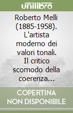 Roberto Melli (1885-1958). L'artista moderno dei valori tonali. Il critico scomodo della coerenza artistica. Con CD-ROM libro