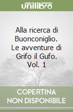 Alla ricerca di Buonconiglio. Le avventure di Grifo il Gufo. Vol. 1 libro