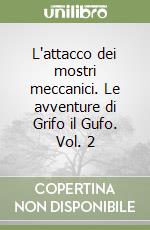 L'attacco dei mostri meccanici. Le avventure di Grifo il Gufo. Vol. 2 libro