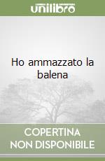 Ho ammazzato la balena libro