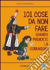 Centouno cose da non fare quando prendete la comunione libro