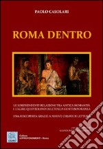 Roma dentro. Le sorprendenti relazioni tra antica romanicità e l'agire quotidiano dell'Italia contemporanea. Una riscoperta grazie a nuove chiavi di lettura