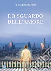 Lo sguardo dell'amore libro di Orlandi Riccardo