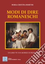 Modi di dire romaneschi. Un libro «pe' nun morisse de pizzichi» libro