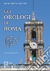 Gli orologi di Roma. La storia degli strumenti di misurazione del tempo dal Medioevo a oggi libro