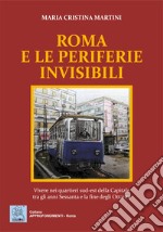 Roma e le periferie invisibili. Vivere nei quartieri sud-est della Capitale tra gli anni Sessanta e la fine degli Ottanta libro