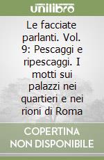 Le facciate parlanti. Vol. 9: Pescaggi e ripescaggi. I motti sui palazzi nei quartieri e nei rioni di Roma libro