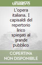 L'opera italiana. I capisaldi del repertorio lirico spiegati al grande pubblico