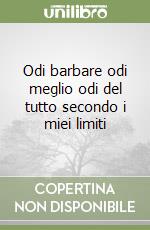 Odi barbare odi meglio odi del tutto secondo i miei limiti