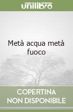 Metà acqua metà fuoco libro