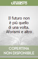 Il futuro non è più quello di una volta. Aforismi e altro libro