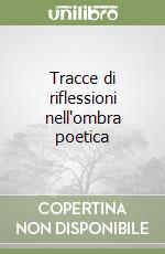 Tracce di riflessioni nell'ombra poetica libro