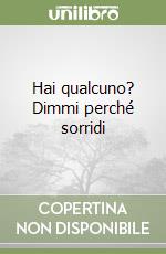 Hai qualcuno? Dimmi perché sorridi libro