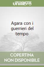 Agara con i guerrieri del tempo libro
