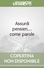 Assurdi pensieri... come parole libro