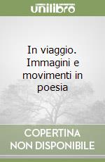 In viaggio. Immagini e movimenti in poesia libro