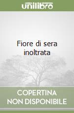 Fiore di sera inoltrata libro