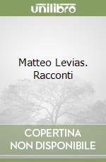 Matteo Levias. Racconti