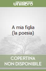 A mia figlia (la poesia) libro