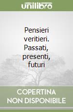 Pensieri veritieri. Passati, presenti, futuri libro