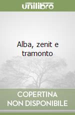 Alba, zenit e tramonto libro