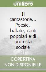 Il cantastorie... Poesie, ballate, canti popolari e di protesta sociale libro