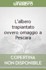 L'albero trapiantato ovvero omaggio a Pescara