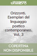 Orizzonti. Esemplari del linguaggio poetico contemporaneo. Vol. 3 libro