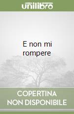 E non mi rompere