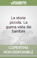La storia piccola. La guerra vista dai bambini libro