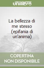 La bellezza di me stesso (epifania di un'anima) libro