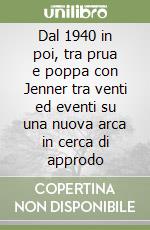 Dal 1940 in poi, tra prua e poppa con Jenner tra venti ed eventi su una nuova arca in cerca di approdo libro